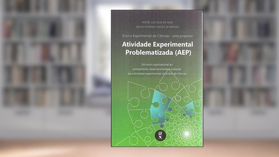 Ensino experimental de Ciências: Uma proposta: Atividade experimental problematizada, do autor André Luís Silva da Silva; Paulo Rogério Garcez de Moura