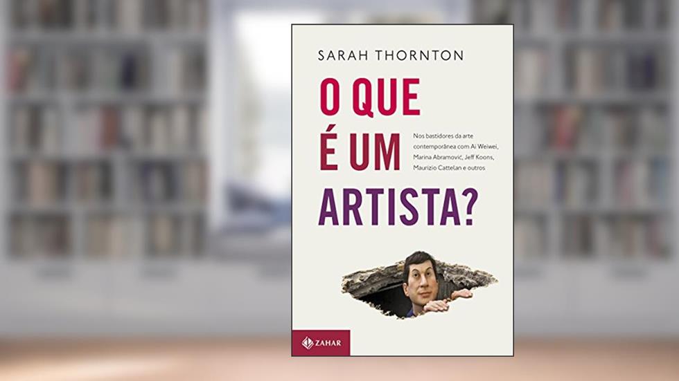 O que é um artista?: Nos bastidores da arte contemporânea com Ai Weiwei, Marina Abramovic, Jeff Koons, Maurizio Cattelan, do autor Sarah Thornton