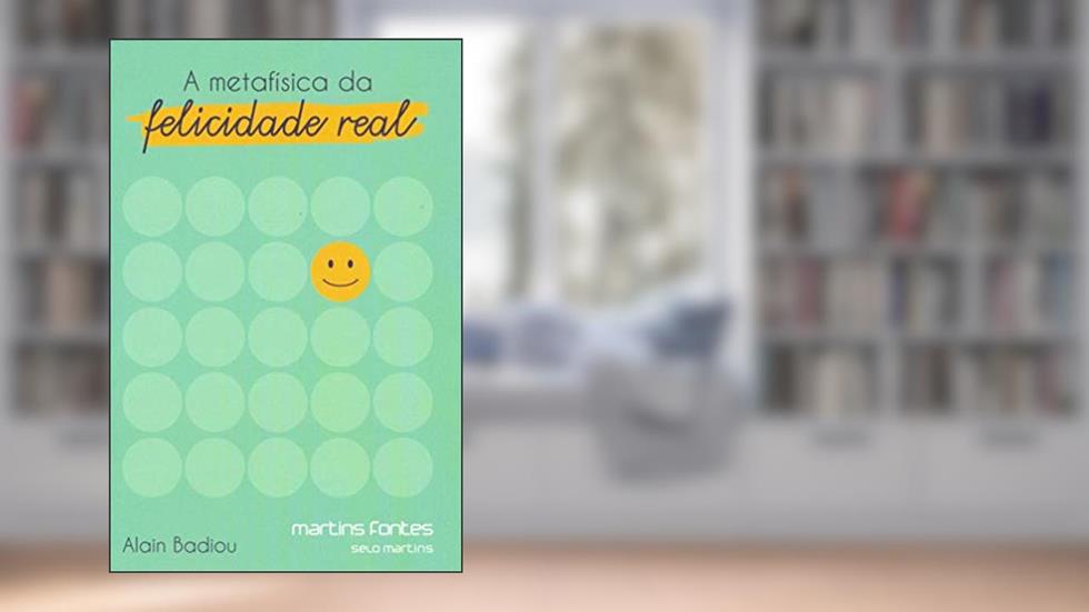 Metafísica da felicidade real, A, do autor Alain Badiou