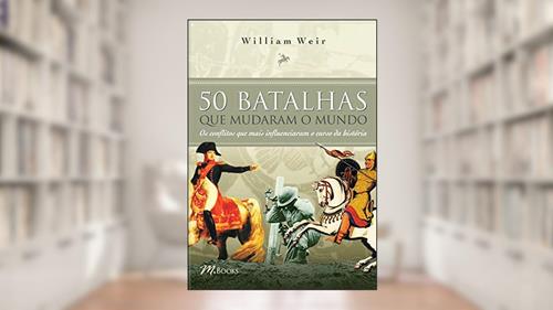 Capa de 50 Batalhas que Mudaram o Mundo, do autor William Weir