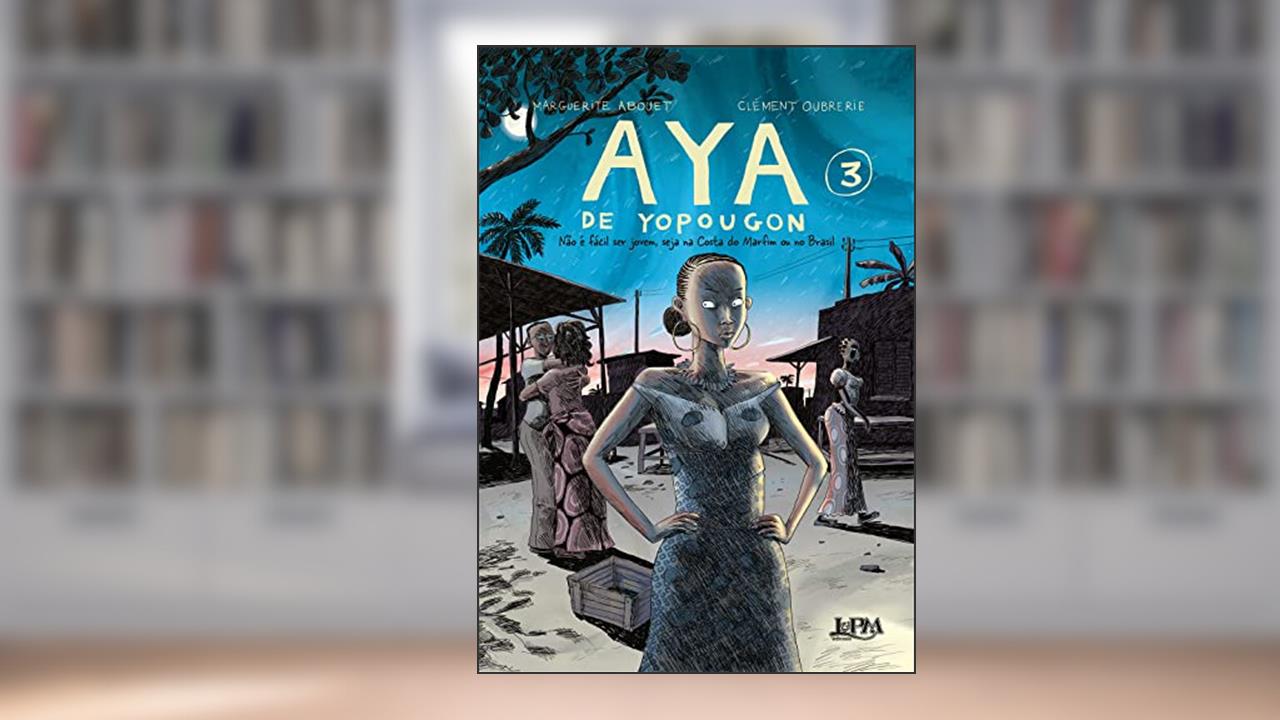 Aya de Yopougon: Não é Fácil ser Jovem, Seja na Costa do Marfim ou no Brasil (Volume 3), do autor Marguerite Abouet