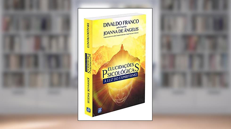 Elucidações Psicológicas à Luz do Espiritismo, do autor Divaldo Pereira Franco; Joanna de Ângelis