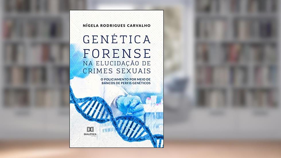 Genética forense na elucidação de crimes sexuais: o policiamento por meio de bancos de perfis genéticos, do autor Nígela Rodrigues Carvalho