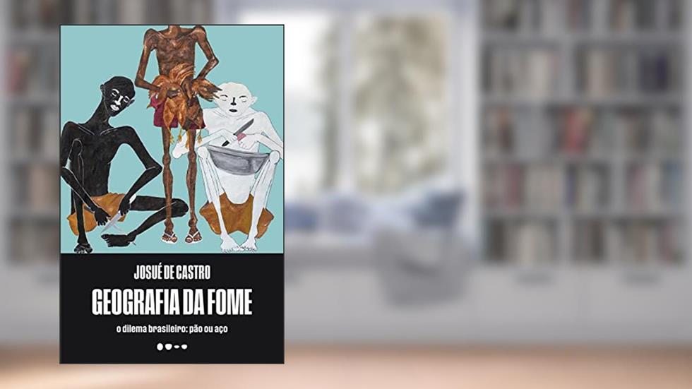 Geografia da fome: O dilema brasileiro: pão ou aço, do autor Josué de Castro
