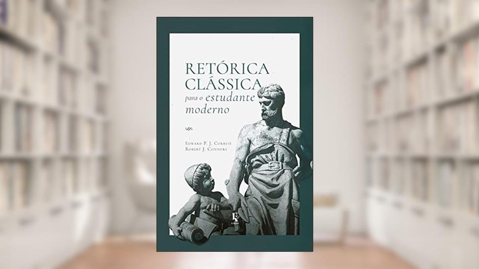 Retórica clássica para o estudante moderno, do autor Edward P. J. Corbett; Robert J. Connors