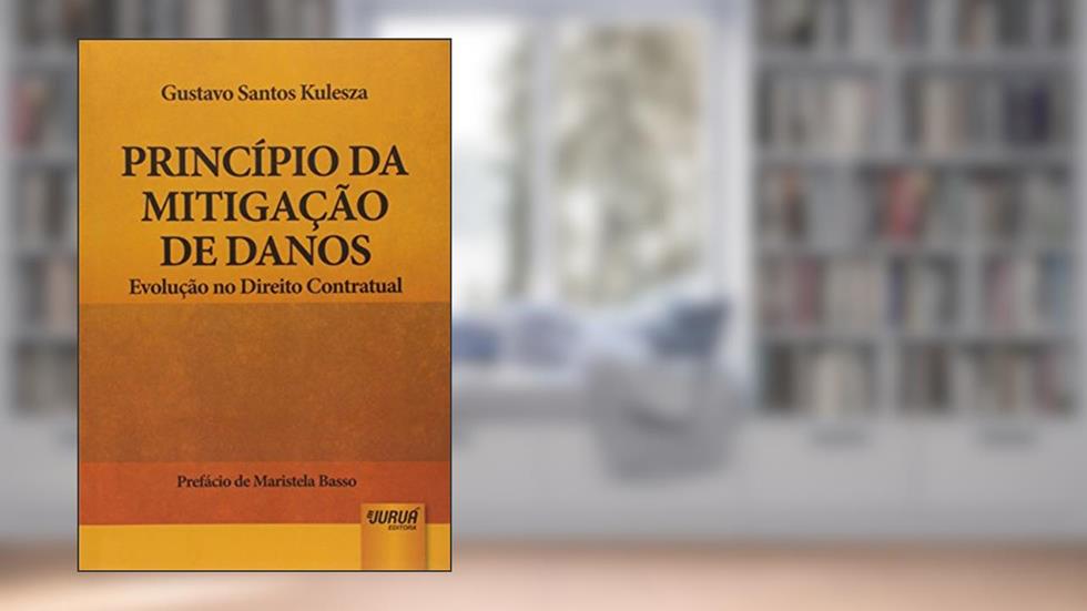 Princípio da Mitigação de Danos: Evolução no Direito Contratual - Prefácio de Maristela Basso, do autor Gustavo Santos Kulesza