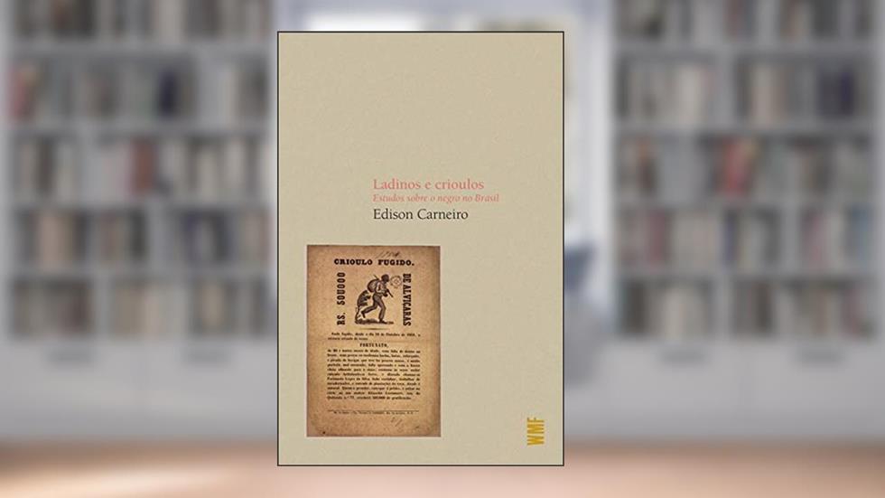 Ladinos e crioulos: Estudos sobre o negro no Brasil, do autor Edison Carneiro