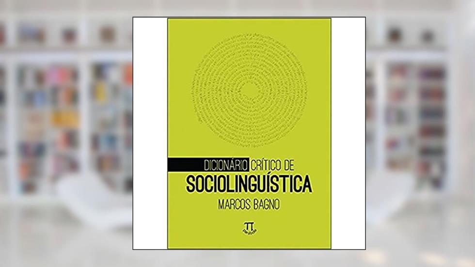 Dicionário Crítico de Sociolinguística - Volume 1, do autor Marcos Bagno
