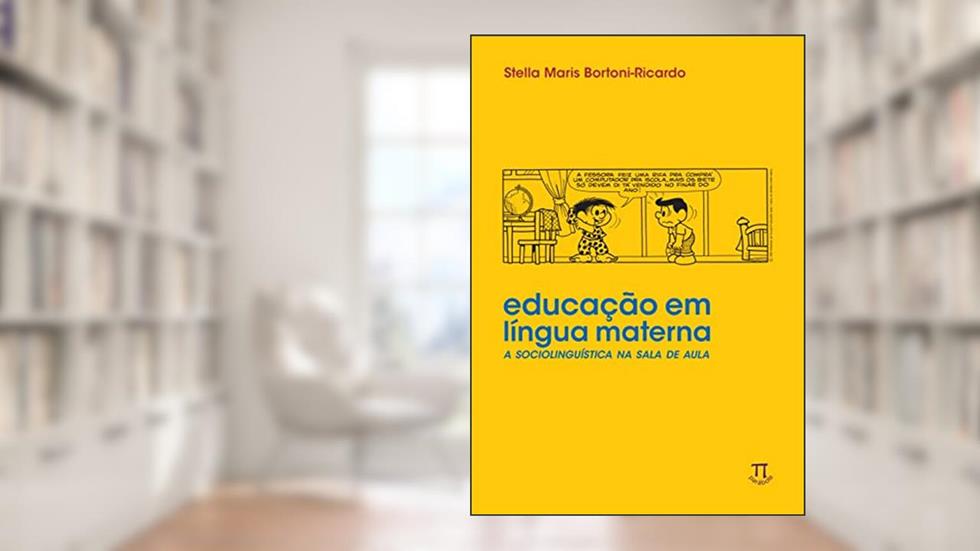 Educação em Língua Materna. a Sociolinguística na Sala de Aula, do autor Stella Maris Bortoni- Ricardo