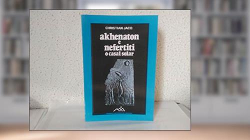 Capa de NEFERTITI & AKHENATON - O CASAL SOLAR: O casal solar, do autor Christian Jacq