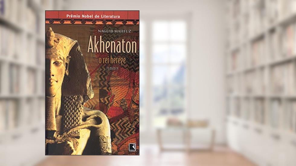 Akhenaton. O Rei Herege, do autor Naguib Mahfuz