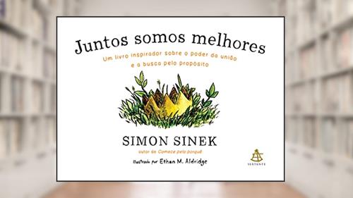 Capa de Juntos somos melhores: Um livro inspirador sobre o poder da união e a busca pelo propósito, do autor Simon Sinek