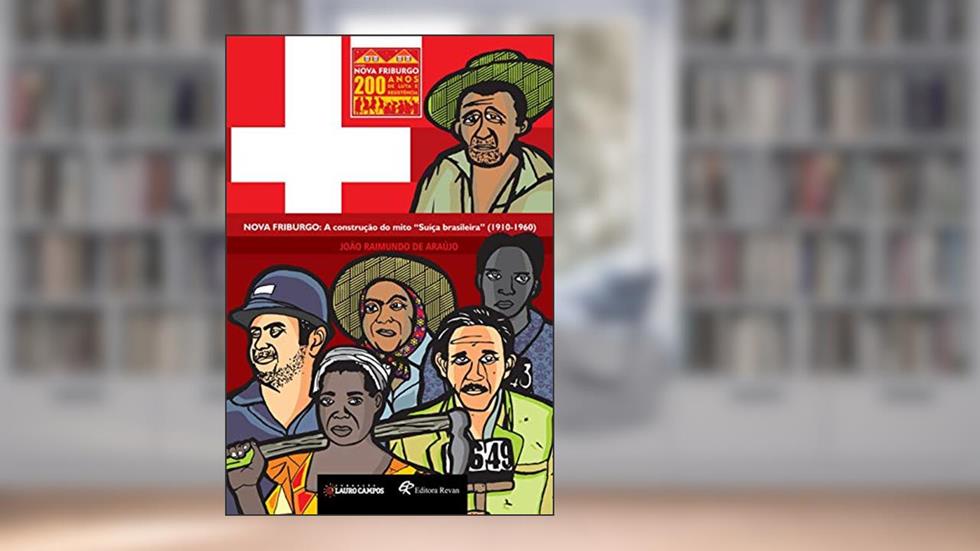 Nova Friburgo: a Construção do Mito "Suiça Brasileira" (1910-1960), do autor João Raimundo de Araújo
