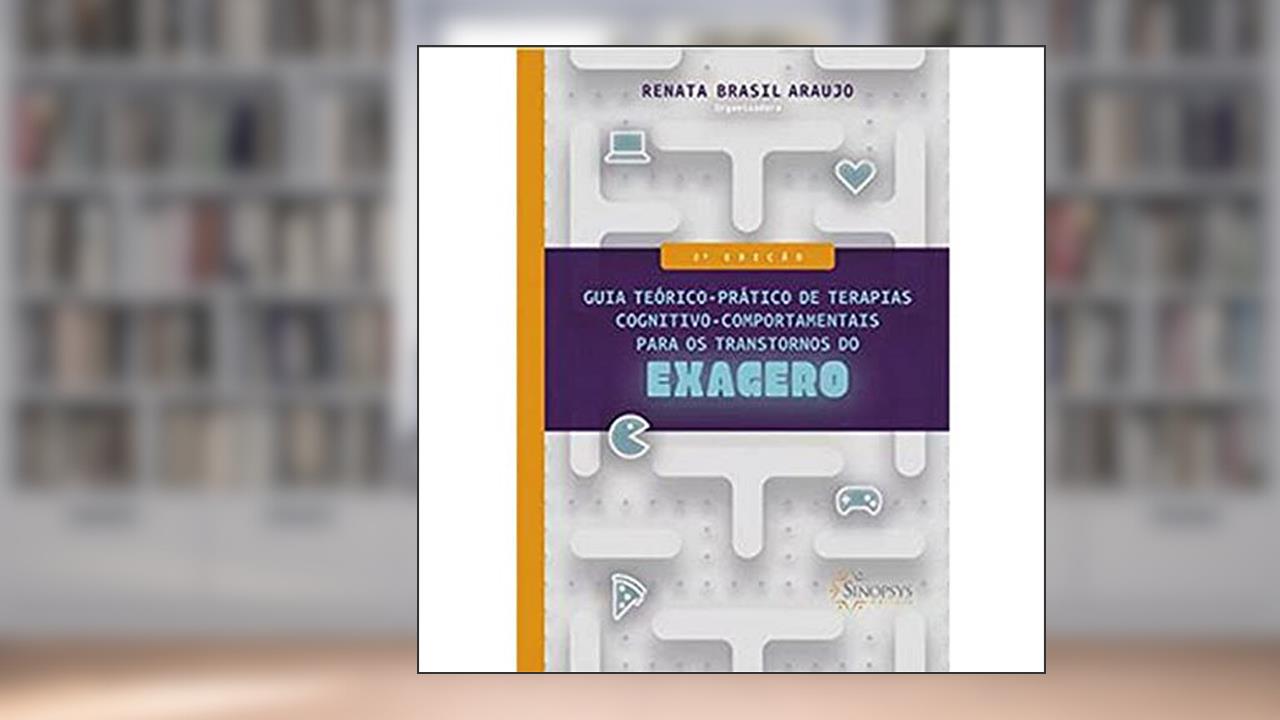 Guia Teórico-prático de Terapias Cognitivo-comportamentais Para os Transtornos do Exagero, do autor Renata Brasil Araujo