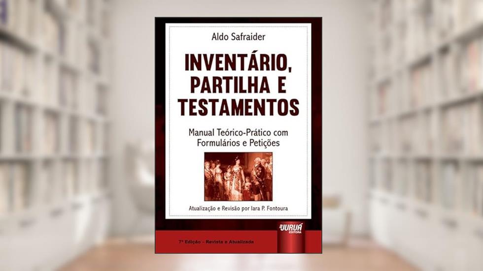 Inventário, Partilha & Testamentos - Manual Teórico-Prático com Formulários e Petições, do autor ALDO SAFRAIDER