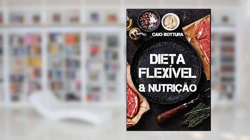 Dieta Flexivel e Nutricao, do autor Caio Bottura
