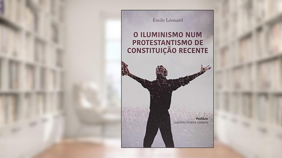 O Iluminismo Num Protestantismo De Constituição Recente, do autor Émile Leonard