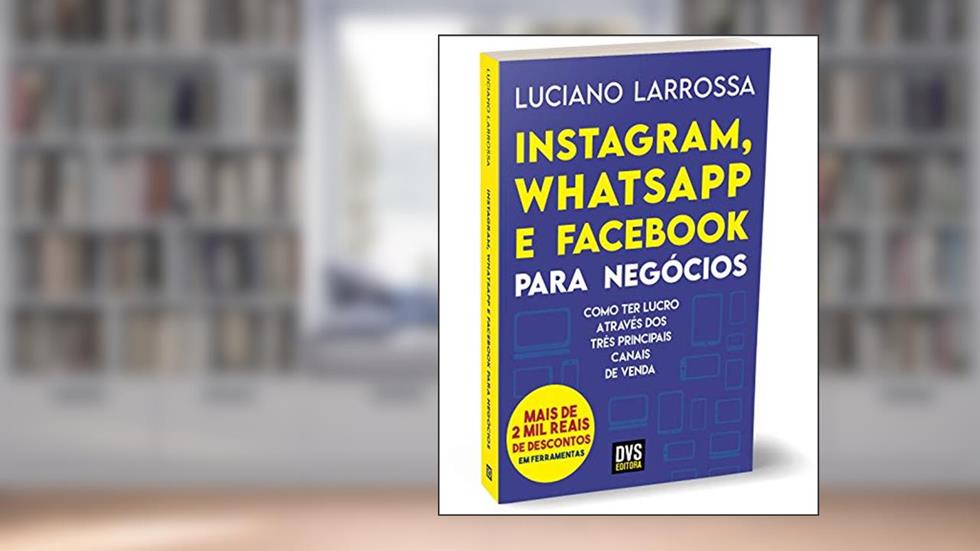 Instagram, WhatsApp e Facebook para Negócios: Como ter lucro através dos três principais canais de venda, do autor Luciano Larrossa