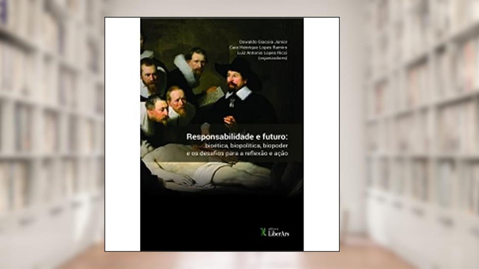 Responsabilidade e Futuro. Bioética, Biopolítica, Biopoder e os Desafios Para a Reflexão e Ação, do autor Oswaldo Giacoia Júnior