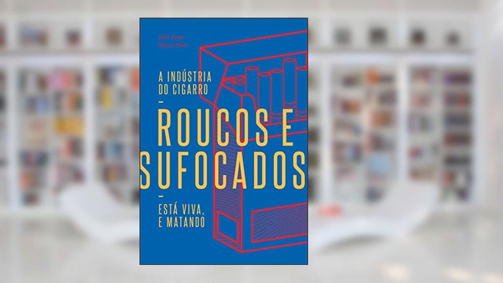 Roucos e Sufocados: a Indústria do Cigarro Está Viva, e Matando, do autor João Peres; Moriti Neto