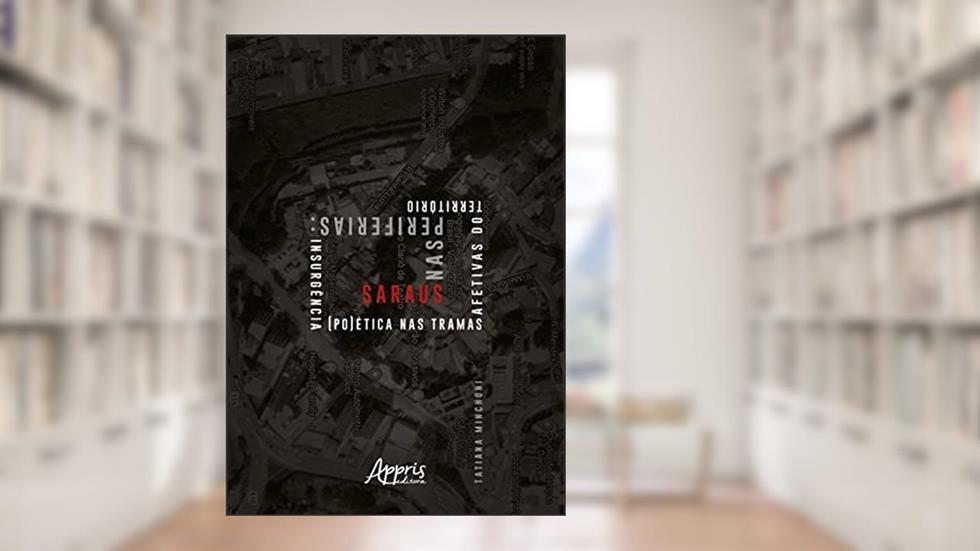 Saraus nas Periferias: Insurgência (Po)Ética nas Tramas Afetivas do Território, do autor Tatiana Minchoni