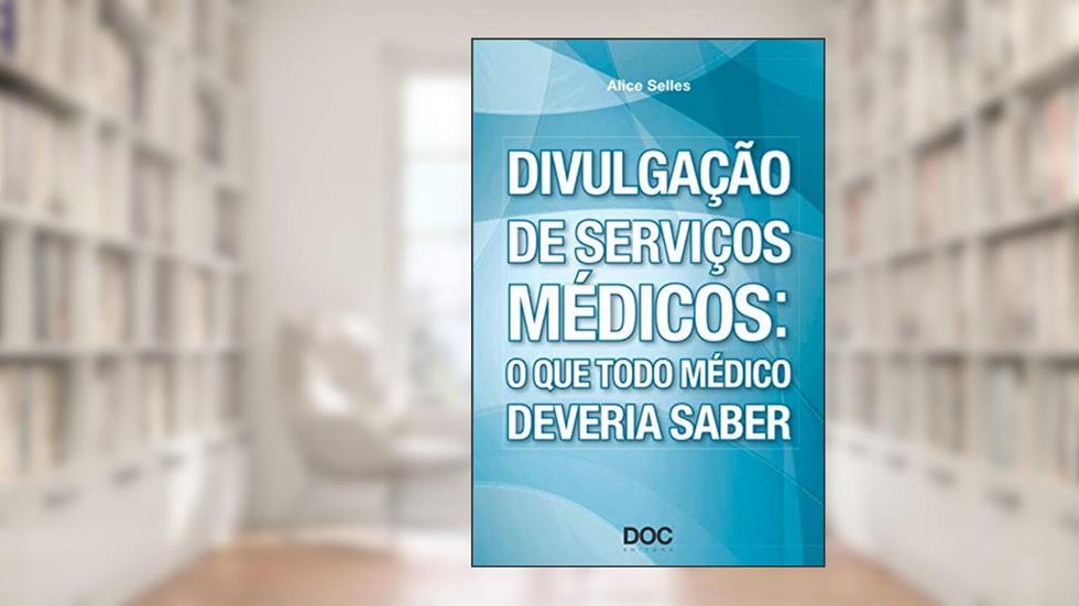 Divulgação de Serviços Médicos. O que Todo Médico Deveria Saber, do autor Alice Selles