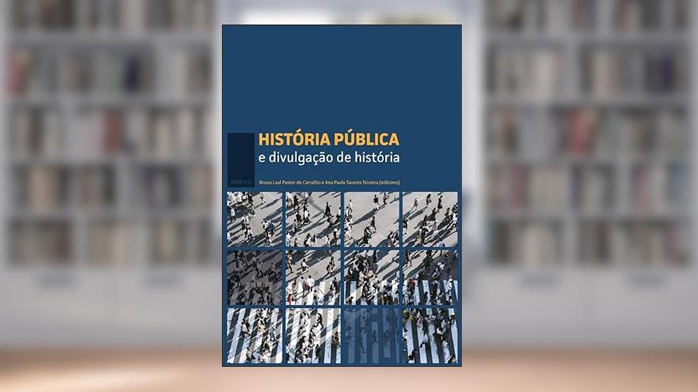 História pública e divulgação de história, do autor Bruno Leal Pastor de Carvalho; Ana Paula Tavares Teixeira