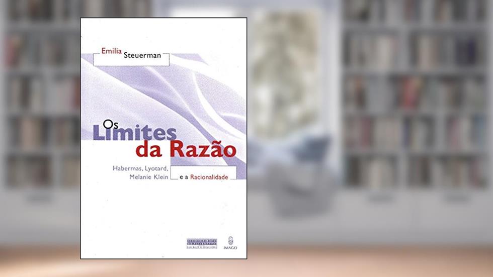 Os Limites da Razão e a Racionalidade: Habermas, Lyotard, Melanie Klein, do autor Emilia Steuerman
