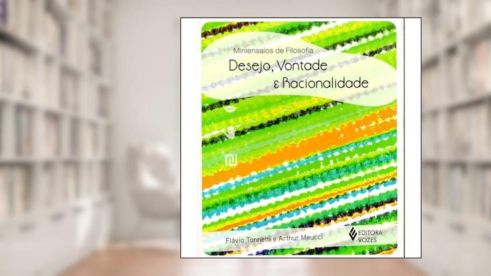 Desejo, vontade e racionalidade, do autor Arthur Meucci; Flávio Tonnetti