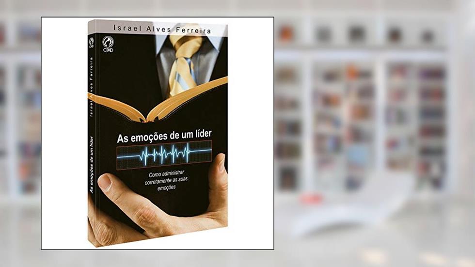 As emoções de um líder - Como administrar corretamente as suas emoções, do autor Israel Alves Ferreira