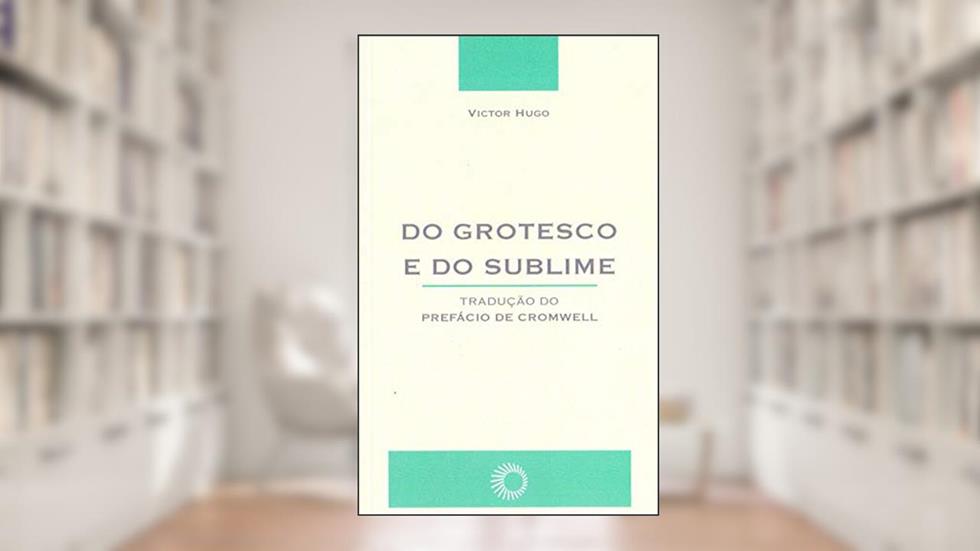 Do grotesco e do sublime, do autor Victor Hugo