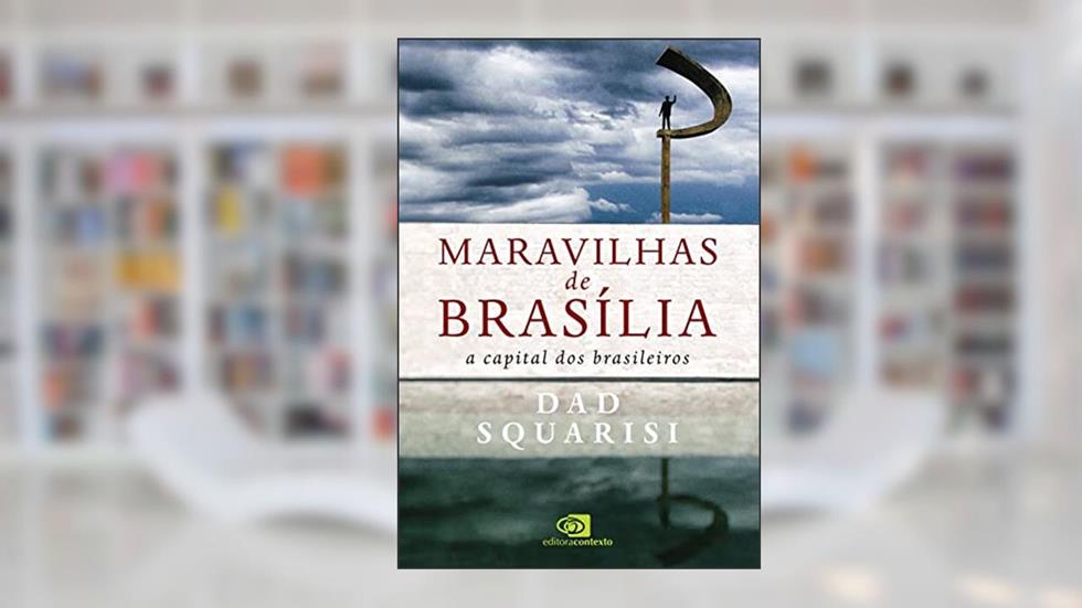 Maravilhas de Brasília: a capital dos brasileiros, do autor Dad Squarisi