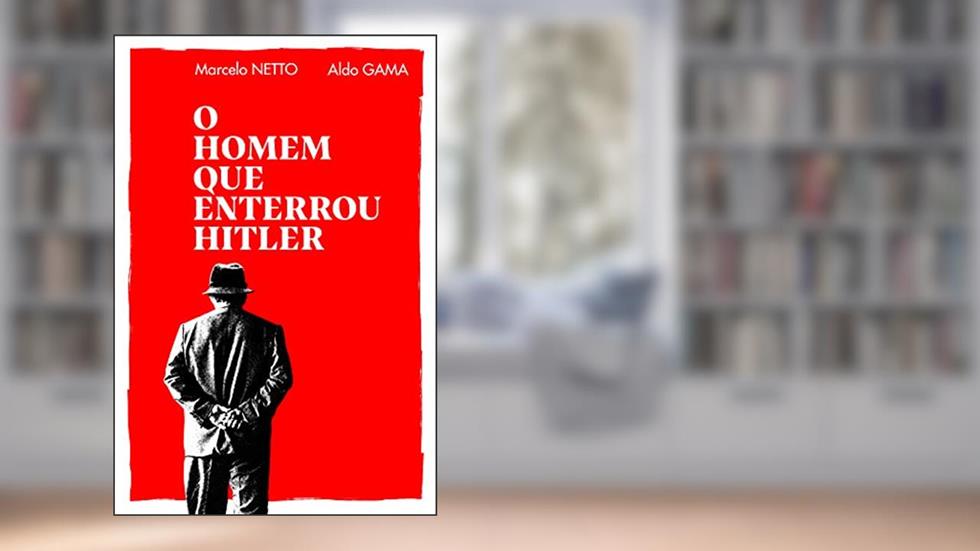 O Homem que Enterrou Hitler, do autor Marcelo Netto; Aldo Gama