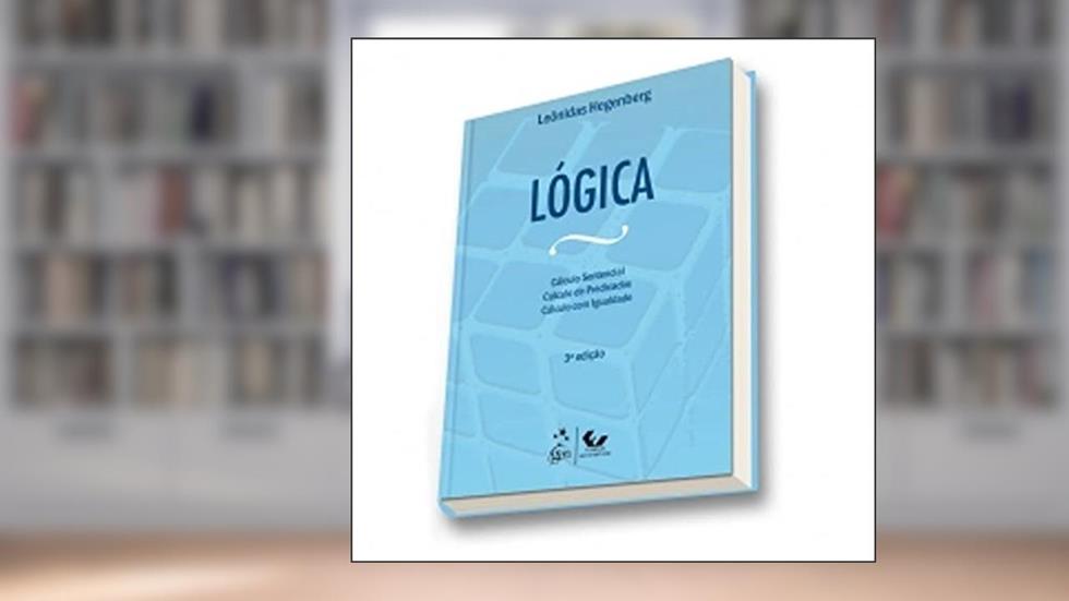 Lógica - Cálculo Sentencial, Cálculo de Predicados e Cálculo com Igualdade: Cálculo Sentencial, Cálculo de Predicados, Cálculo com Igualdade, do autor Leonidas Hegenberg