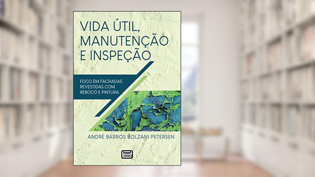 Vida Útil, Manutenção e Inspeção - Foco em Fachadas Revestidas com Reboco e Pintura, do autor André Barros Bolzani Petersen