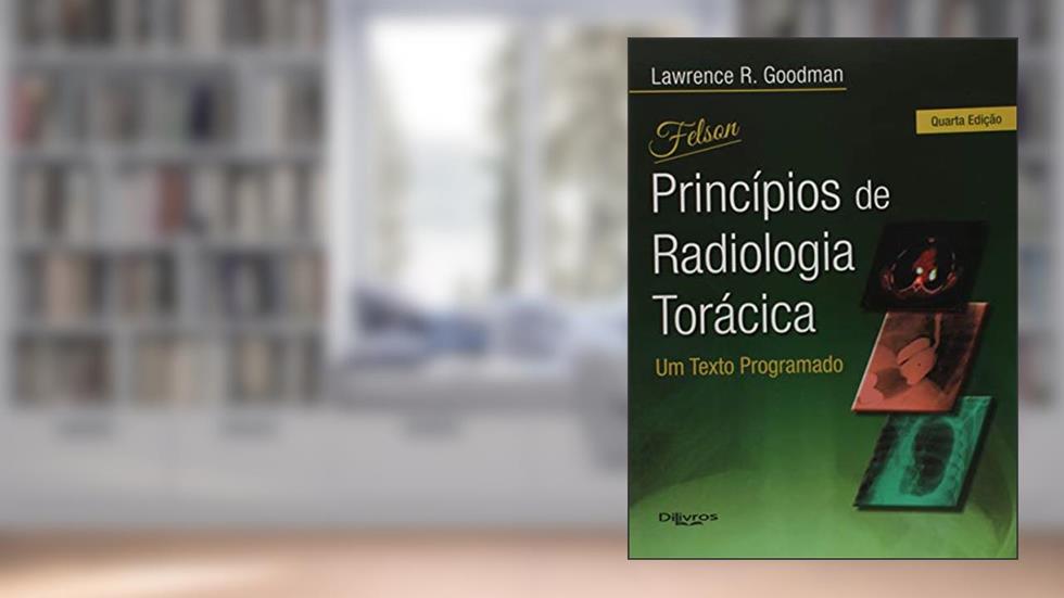Felson's Princípios de Radiologia Torácica. Um Texto Programado, do autor Lawrence R. Goodman