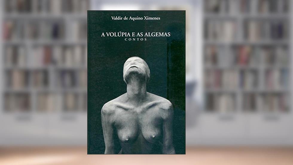 A Volúpia E As Algemas. Contos, do autor Valdir de Aquino Ximenes