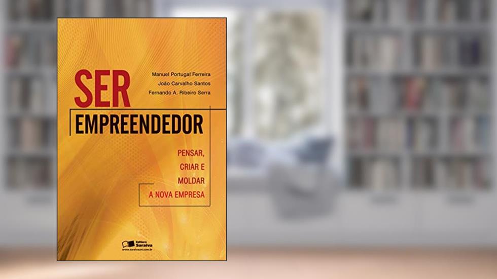 Ser empreendedor: Pensar, criar e moldar a nova empresa, do autor Fernando Antônio Ribeiro Serra