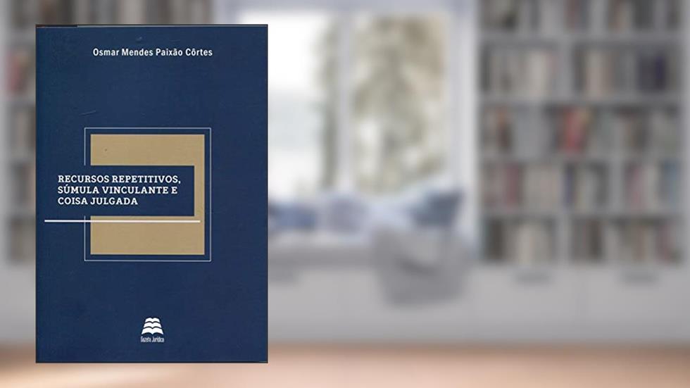 Recursos Repetitivos, Súmula Vinculante e Coisa Julgada, do autor Osmar Mendes Paixão Côrtes