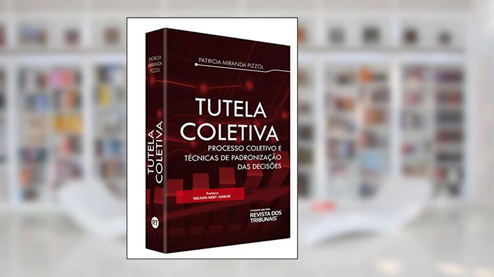 Tutela Coletiva : Processo Coletivo E Técnicas De Padronização Das Decisões, do autor Patricia Miranda Pizzol