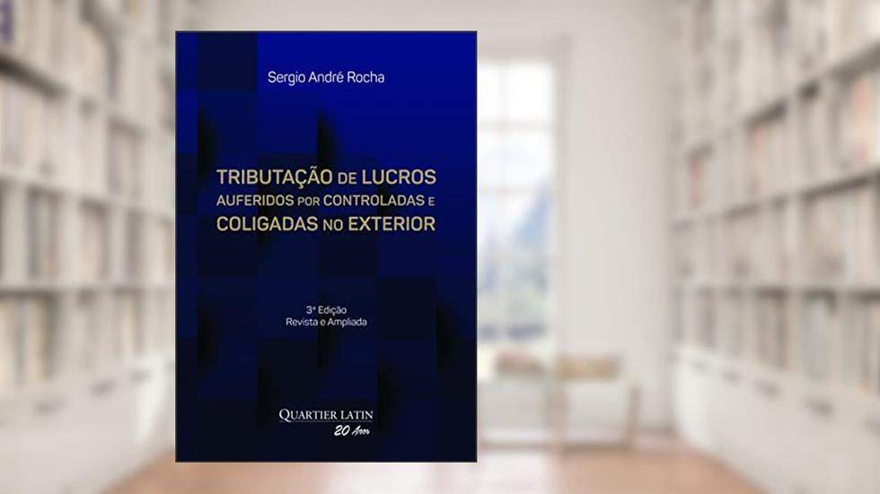 Tributação de Lucros Auferidos por Controladas e Coligadas no Exterior, do autor Sergio André Rocha