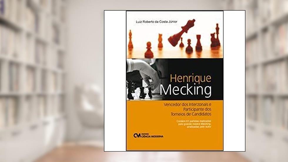 Henrique Mecking - Vencedor dos Interzonais e Par, do autor Luiz Roberto Da Costa Junior