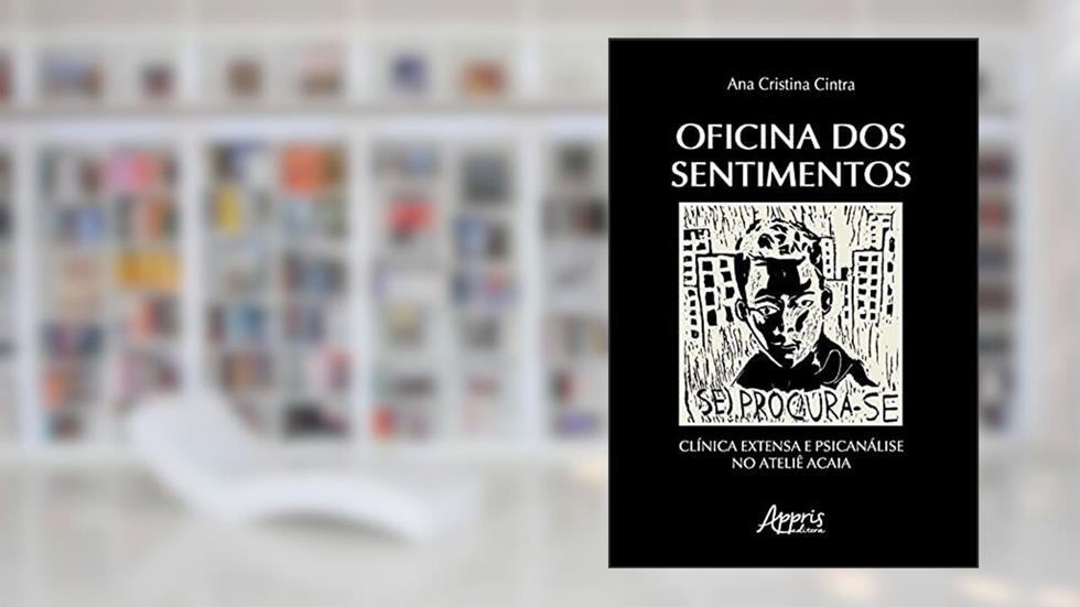 Oficina dos sentimentos: clínica extensa e psicanálise no Ateliê Acaia, do autor Ana Cristina Cintra