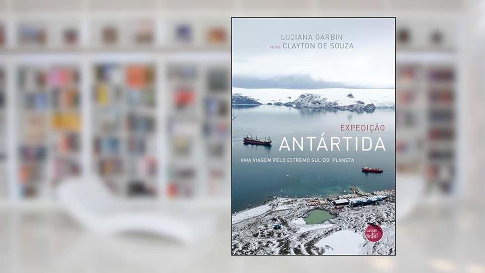 Expedição Antártida: Uma viagem pelo extremo sul do planeta, do autor Luciana Garbin