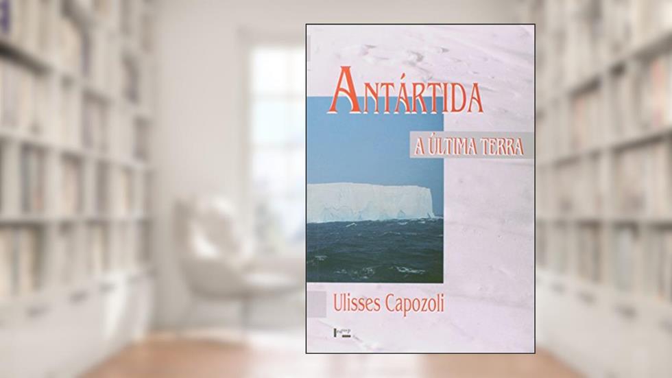 Antártida. A Última Terra, do autor Ulisses Capozoli