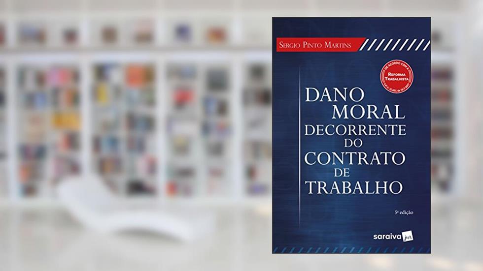 Dano moral decorrente do contrato de trabalho - 5ª edição de 2018, do autor Sérgio Pinto Martins