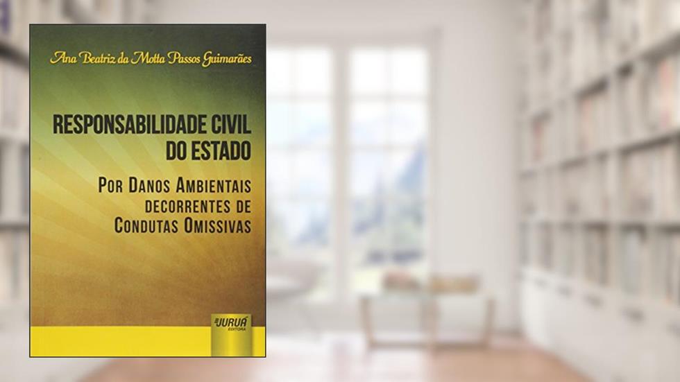 Responsabilidade Civil do Estado por Danos Ambientais Decorrentes de Condutas Omissivas, do autor Ana Beatriz da Motta Passos Guimarães