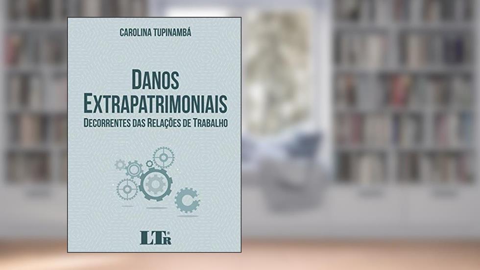 Danos Extrapatrimoniais Decorrentes das Relações de Trabalho, do autor Carolina Tupinambá