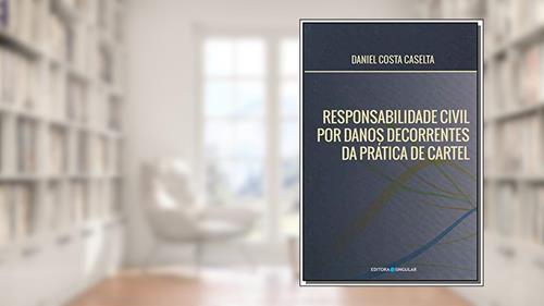 Capa de Responsabilidade Civil por Danos Decorrentes da Prática de Cartel, do autor Daniel Costa Caselta