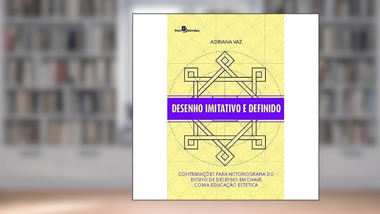 Capa de Desenho Imitativo e Definido: Contribuições Para Historiografia do Ensino de Desenho em Chave com a Educação Estética, do autor Adriana Vaz